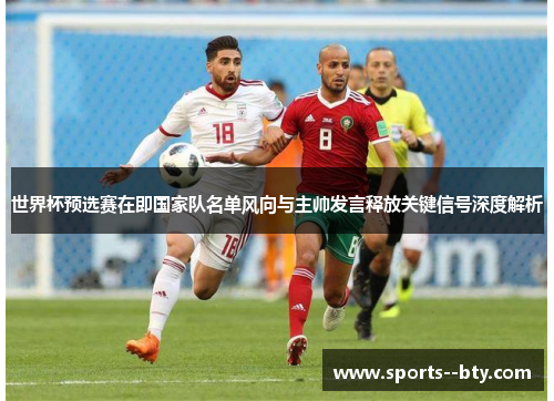 世界杯预选赛在即国家队名单风向与主帅发言释放关键信号深度解析
