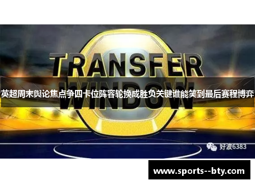 英超周末舆论焦点争四卡位阵容轮换成胜负关键谁能笑到最后赛程博弈