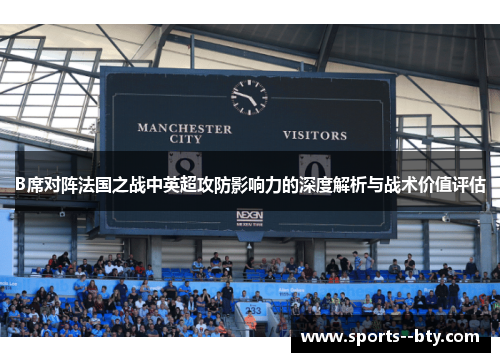 B席对阵法国之战中英超攻防影响力的深度解析与战术价值评估