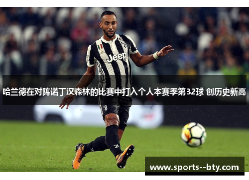 哈兰德在对阵诺丁汉森林的比赛中打入个人本赛季第32球 创历史新高