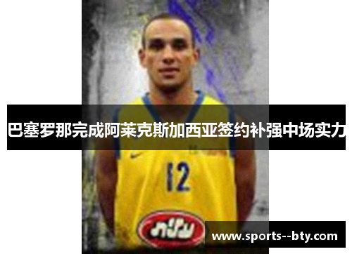巴塞罗那完成阿莱克斯加西亚签约补强中场实力